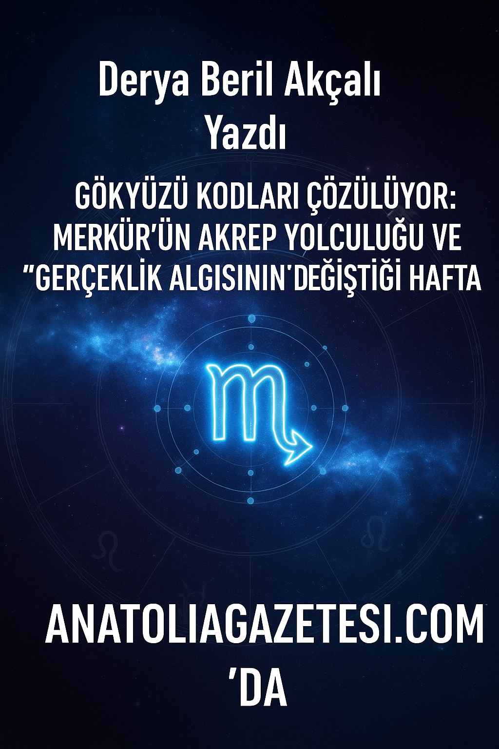 Gökyüzü Kodları Çözülüyor: Merkür’ün Akrep Yolculuğu ve Gerçeklik Algısının Değiştiği Hafta